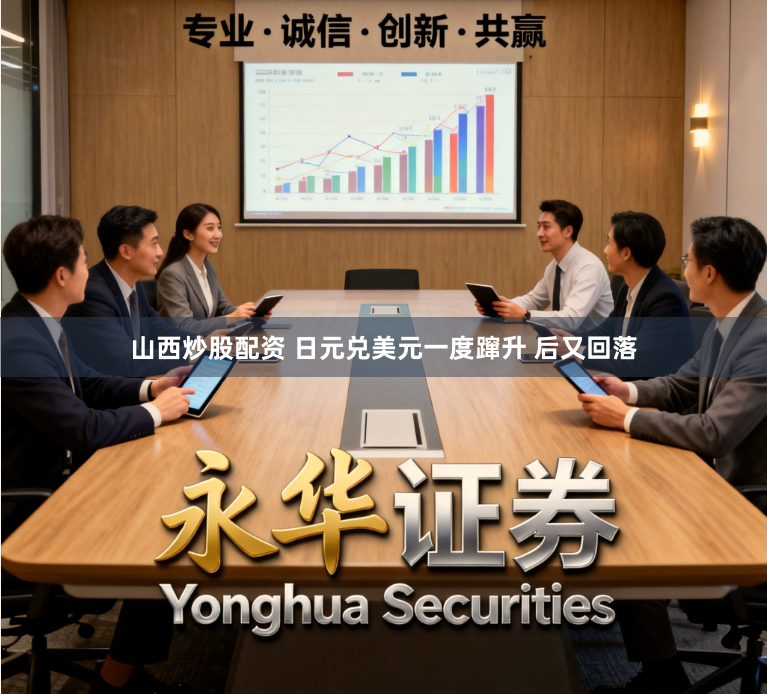 山西炒股配资 日元兑美元一度蹿升 后又回落