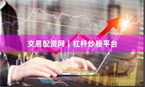 交易配资网｜杠杆炒股平台